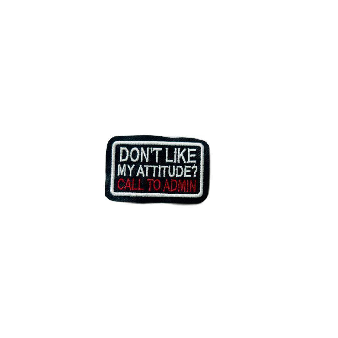 Don't like my attitude call to admin biker patch embroidered 2*3 inches - TRG GEARS