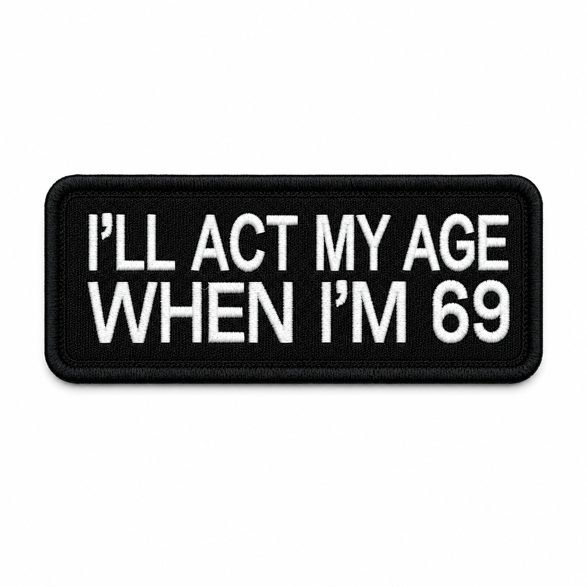 Biker Patch I'll Act My Age When I'm 69 black and white embroidered patch on white background