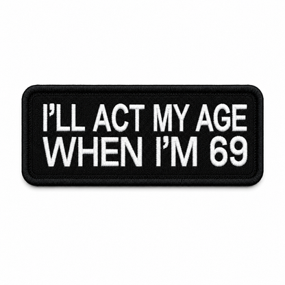 Biker Patch I'll Act My Age When I'm 69 black and white embroidered patch on white background